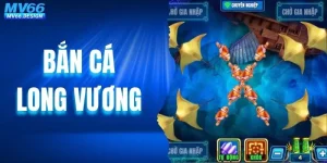 Bắn Cá Long Vương - Siêu Phẩm Đáng Trải Nghiệm Tại MV66