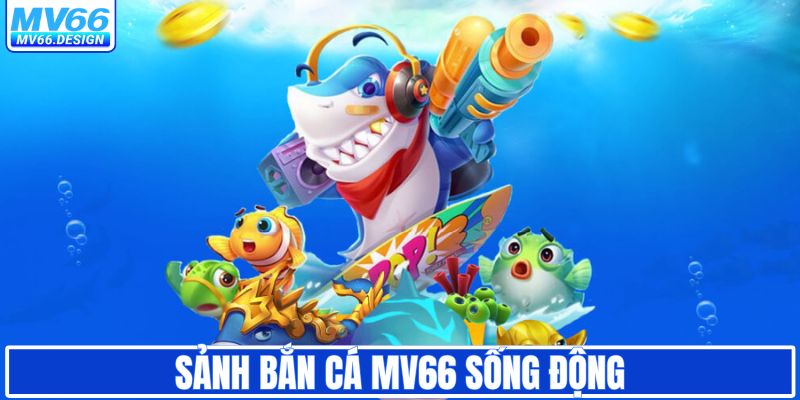 Bắn cá MV66 tái hiện đại dương sống động