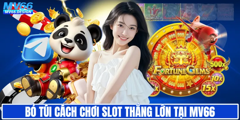 Bỏ túi cách chơi slot thắng lớn tại MV66