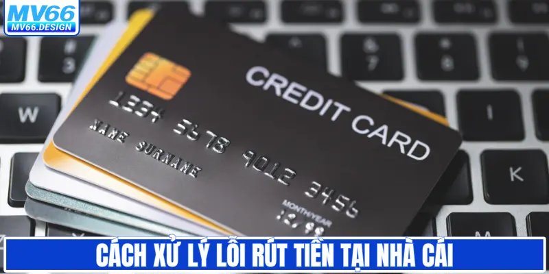 Cách xử lý lỗi rút tiền tại nhà cái