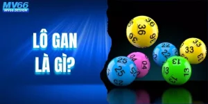 Lô Gan Là Gì? Khái Niệm & Cách Áp Dụng Khi Tham Gia Tại MV66