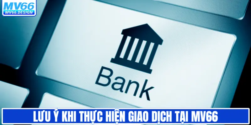 Lưu ý khi thực hiện giao dịch tại MV66